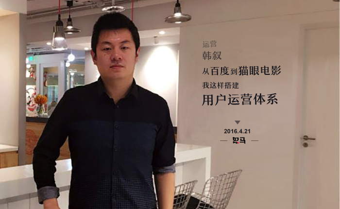 韩叙：从百度到猫眼电影，我这样搭建用户运营体系 | 开课